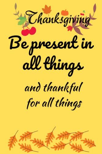 Be Present In All Things And Thankful For All Things: Best Thanksgiving Quotation Journal Or Diary As Gift For Christmas Day, Thanksgiving Day, ... New Year, Birthday, Anniversary, Valentine