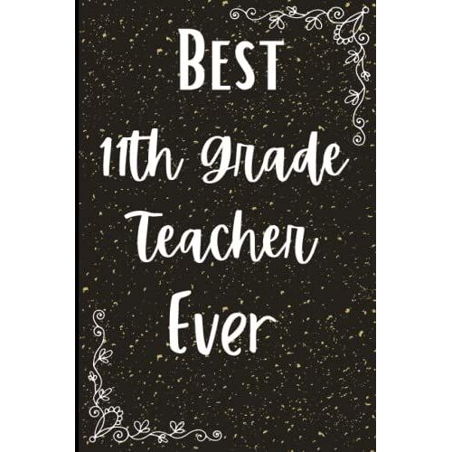 Best 11th Grade Teacher Ever: This Awesome Christmas Gift For Your Teacher. You Can Gift It For The Teacher's Birthday, Christmas Day, Teacher's Day, Farewell Day, Etc.