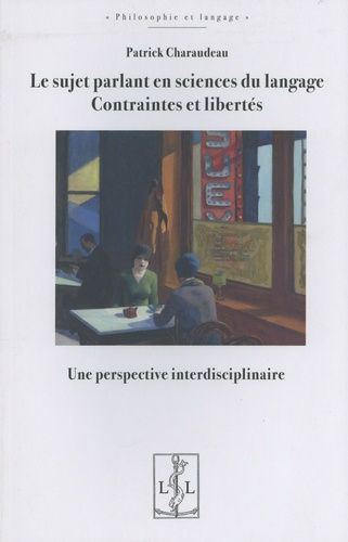 Le Sujet Parlant En Sciences Du Langage : Contraintes Et Libertés - Une Perspective Interdisciplinaire