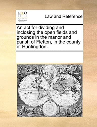 An Act For Dividing And Inclosing The Open Fields And Grounds In The Manor And Parish Of Fletton, In The County Of Huntingdon.