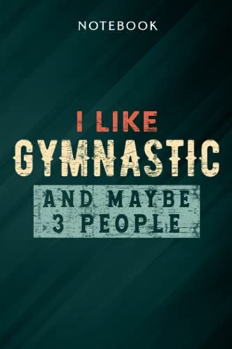 I Like Gymnastics And Maybe Like 3 People Gymnast Funny Gift Quote Notebook: Gifts For Women/Best Friend/Mom/Wife/Girlfriend/Boss/Coworker/Nurse/Encouragement Birthday, Menu