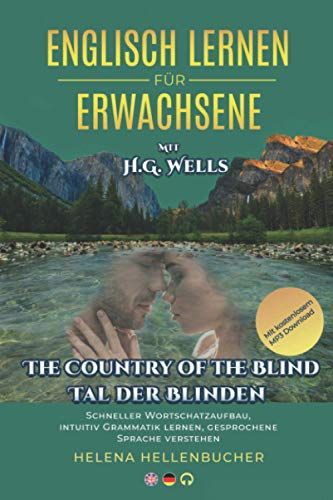 Englisch Lernen Fuer Erwachsene Mit H.G.Wells The Country Of Blind Tal Der Blinden: Schneller Wortschatzaufbau, Intuitiv Grammatik Lernen, Gesprochene Sprache Verstehen Mit Kostenlosem Mp3-Download