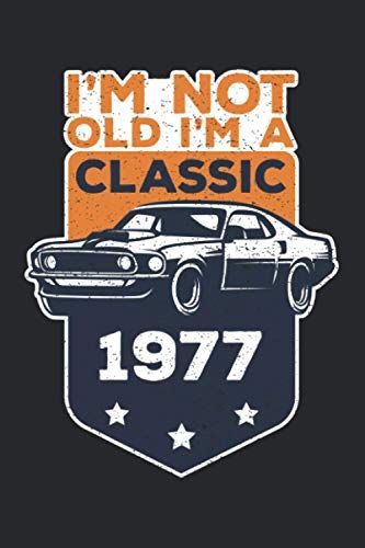 I'm Not Old I'm A Classic Journal Notebook 43th: Funny Car Graphic Gift Birthday 1977