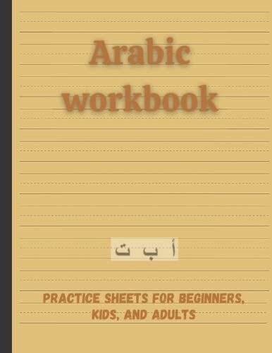 Arabic Workbook: Practice Sheets For Beginners, Kids, And Adults