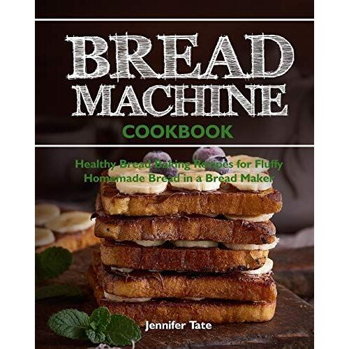 Bread Machine Cookbook: Healthy Bread Baking Recipes For Fluffy Homemade Bread In A Bread Maker