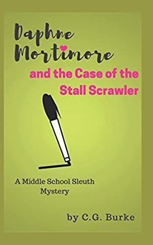 Daphne Mortimore And The Case Of The Stall Scrawler: A Middle School Sleuth Mystery (Daphne Mortimore Middle School Sleuth Mysteries)
