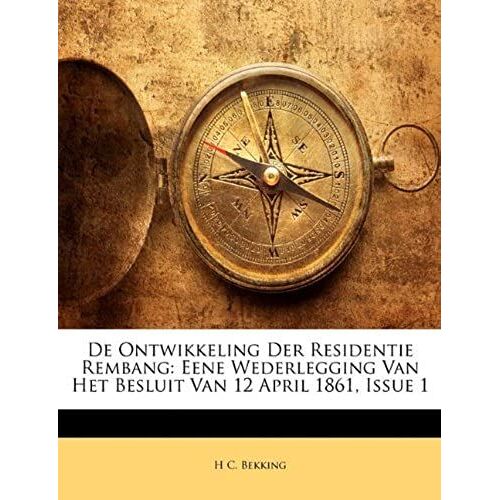 De Ontwikkeling Der Residentie Rembang: Eene Wederlegging Van Het Besluit Van 12 April 1861, Issue 1
