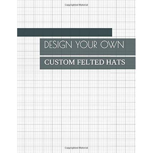 Design Your Own Custom Felted Hats: Drawing Book To Create Patterns And Write Notes About The Project