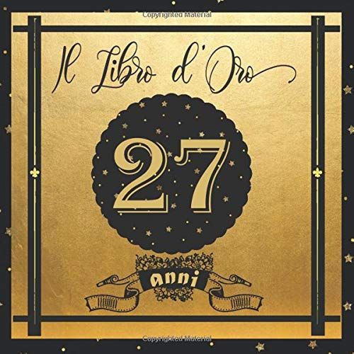Libro D'oro 27 Anni: Libro Elegante E Raffinato Per Celebrare Un Evento Speciale | Regalo E Decorazioni Di Compleanno Per Uomo E Donna | Grande Formato Moderno | 100 Pagine
