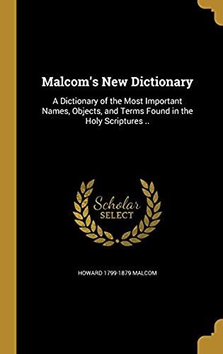 Malcom's New Dictionary: A Dictionary Of The Most Important Names, Objects, And Terms Found In The Holy Scriptures ..