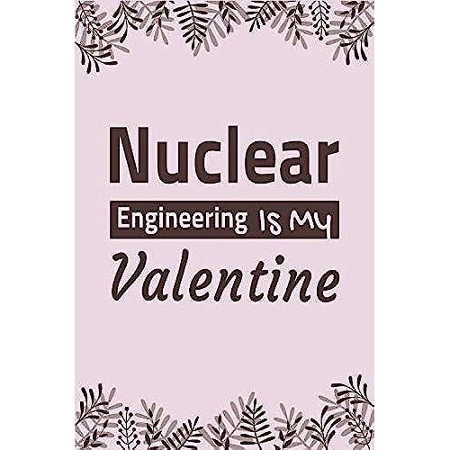 Nuclear Engineering Is My Valentine: Lined Notebook / Ruled Journal / Diary, Valentines Day Gift, Blank 100 Pages, 6x9 Inches, Matte Cover.