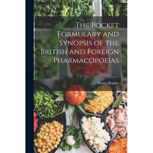 The Pocket Formulary And Synopsis Of The British And Foreign Pharmacopoeias