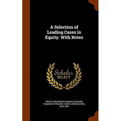 A Selection Of Leading Cases In Equity. With Notes