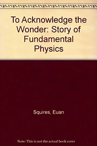To Acknowledge The Wonder, The Story Of Fundamental Physics