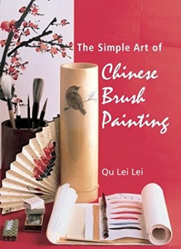 The Simple Art Of Chinese Brush Painting: Create Your Own Oriental Flowers, Plants, And Birds For Joy And Harmony