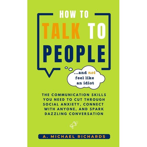 How To Talk To People (And Not Feel Like An Idiot)