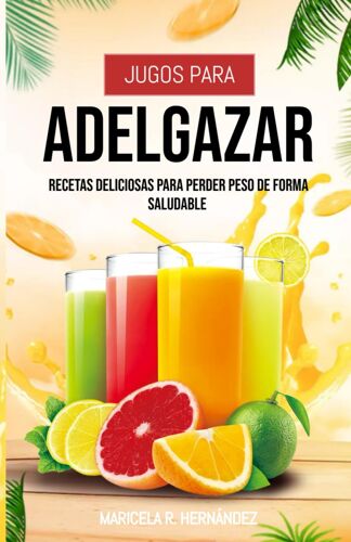 Jugos Para Adelgazar: Recetas Deliciosas Para Perder Peso De Forma Saludable