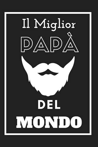 Il Miglior Papà Del Mondo (Edizione Barbuto): Taccuino Per La Festa Del Papà - Regalo Originale E Unico (Compleanno, Natale, Anniversario...) Per ... - Comodo Formato 6 X 9 In (15,24 X 22,86 Cm)