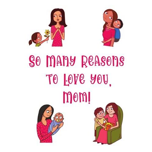 So Many Reasons To Love You, Mom!: Customized, Personalized Journal Gift For Mom Or Stepmom. Kids Express Their Love Through Writing & Drawing. ... Of A Kind Keepsake. Mother's Day, Birthday