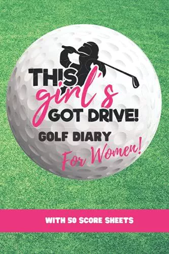 This Girl's Got Drive! Golf Diary For Women!: With 50 Score Sheets