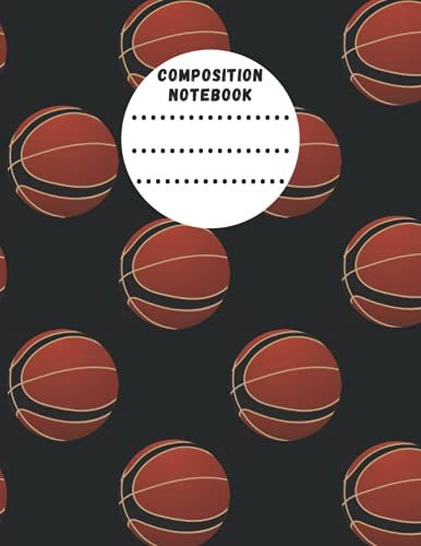 Composition Notebook: Composition Notebook Basketball Wide Ruled Notebook, School Exercise Book For Writing And Taking Notes | Cute Gifts For Basketball Lovers Teams Players Coaches Fans.