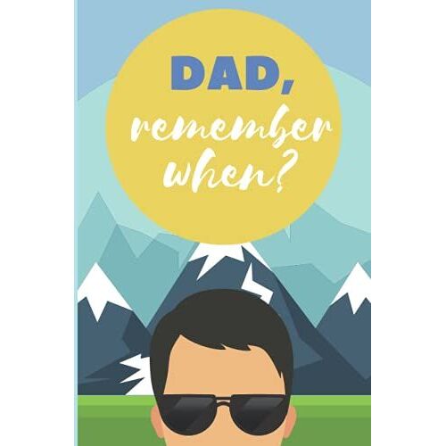 Dad, Remember When? Memory Journal: Memories Of Our Best Times