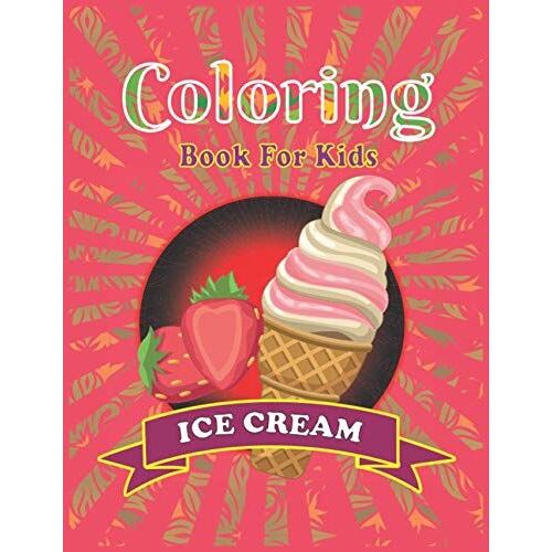 Ice Cream Coloring Book For Kids: The Perfect Gift For Children Drawing And Coloring Book, Activity Book For Kids!