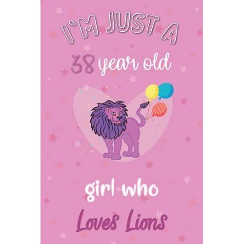 I'm Just A 38 Year Old Girl Who Loves Lions: Perfect Birthday Gift For Girls, Moms, Daughter, Kids, Students Girls For School. Cute Lions Lovers Gift ... Wide Blank Lined ,Size 6x9, Matte Finish