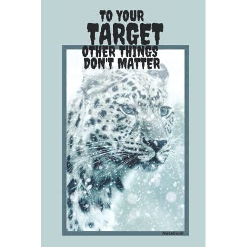 To Your Target, Other Things Don't Matter Notebook: A Great Tiger Gift For Women, Funny Tiger Gift For Kids, Tiger Themed ... Tiger Leopard Birthday Or As A Tiger Christmas Gift