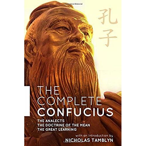 The Complete Confucius: The Analects, The Doctrine Of The Mean, And The Great Learning With An Introduction By Nicholas Tamblyn