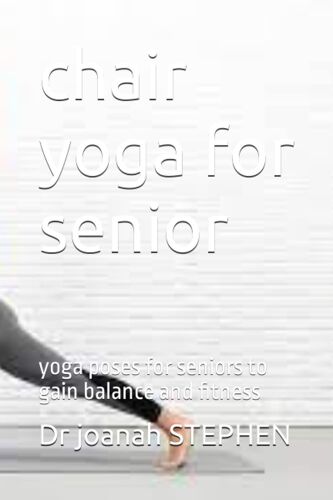 Chair Yoga For Senior: Yoga Poses For Seniors To Gain Balance And Fitness