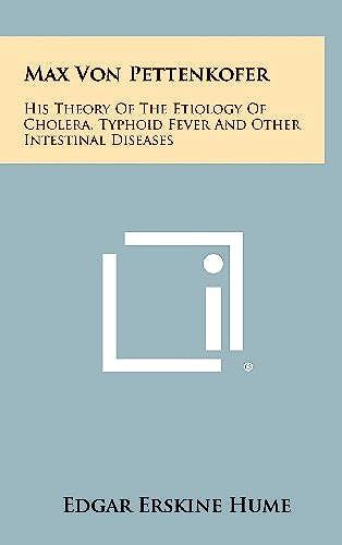 Max Von Pettenkofer: His Theory Of The Etiology Of Cholera, Typhoid Fever And Other Intestinal Diseases