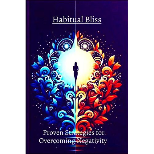 Habitual Bliss: Proven Strategies For Overcoming Negativity