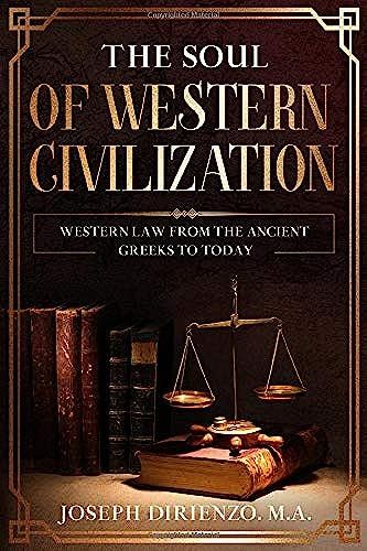 The Soul Of Western Civilization: Western Law From The Ancient Greeks To Today