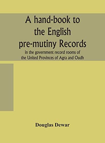 A Hand-Book To The English Pre-Mutiny Records In The Government Record Rooms Of The United Provinces Of Agra And Oudh