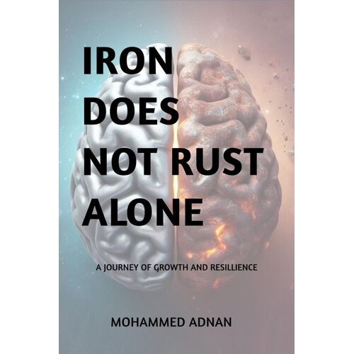 Iron Does Not Rust Alone : My Journey Of Growth And Resilience
