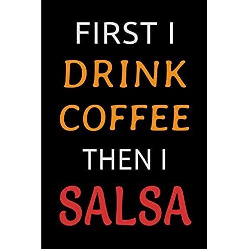 First I Drink Coffee Then I Salsa: Funny Salsa Dance Journal Lined Notebook