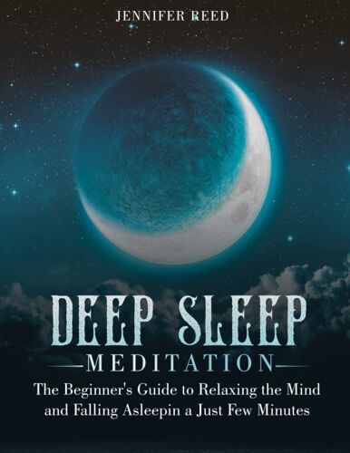 Deep Sleep Meditation: The Beginner's Guide To Relaxing The Mind And Falling Asleep In A Just Few Minutes.