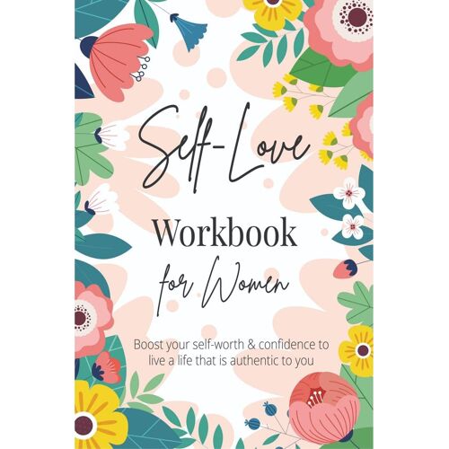 Self-Love Workbook For Women : A Life-Changing Guide To Boost Self-Love, Self-Care And Self-Compassion (Self-Love Books)
