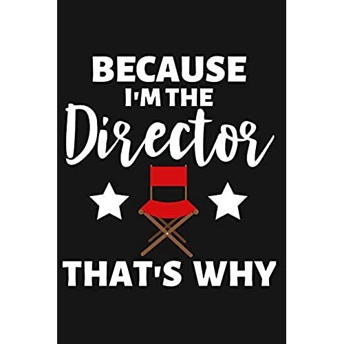 Because I'm The Director That's Why: Lined Journal Notebook For Theater And Movie Directors And Producers