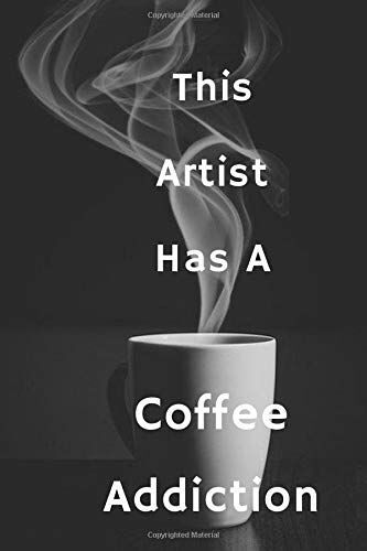 This Artist Has A Coffee Addiction: Blank Lined Notebook | Gift For Boss, Co-Workers, Friends, And Loved Ones