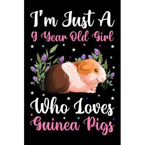 I'm Just A 9 Year Old Girl Who Loves Guinea Pigs Notebook For Women Girls Kids Gift: Guinea Pigs Notebook: Birthday Gift 9 Year Old Girl Who Loves ... - 100 Page Paperback Notebook- (6"X9")