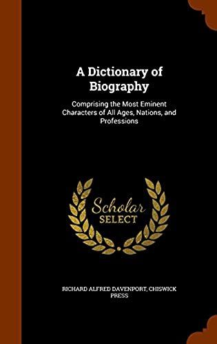 A Dictionary Of Biography: Comprising The Most Eminent Characters Of All Ages, Nations, And Professions