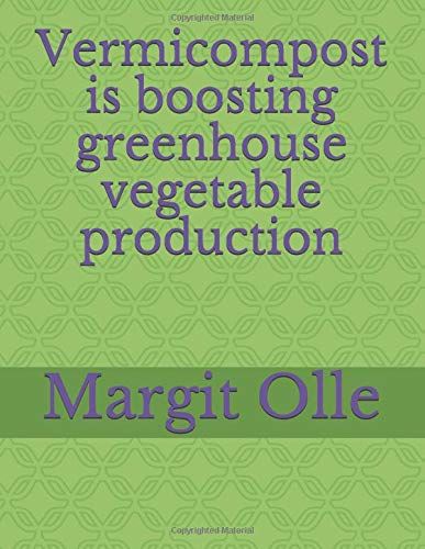 Vermicompost Is Boosting Greenhouse Vegetable Production