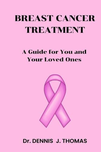 Breast Cancer Treatment:: A Guide For You And Your Loved Ones