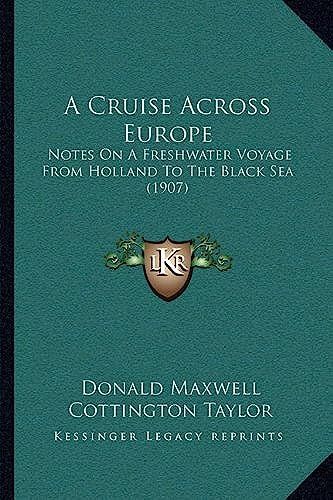 A Cruise Across Europe: Notes On A Freshwater Voyage From Holland To The Black Sea (1907)