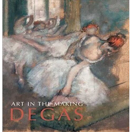 Art In The Making: Degas (National Gallery London Publications)