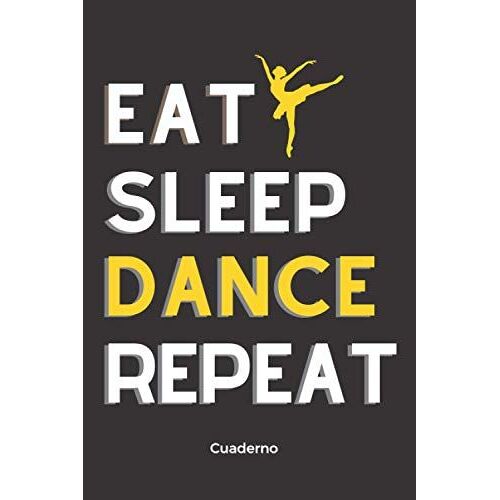 Eat Sleep Dance Repeat Cuaderno: Notebook Para Escribir Regalo De Ballet Para Bailarina Perfecto Para Escribir Sus Pensamientos