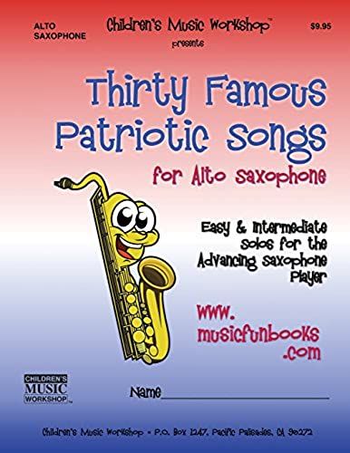Thirty Famous Patriotic Songs For Alto Saxophone: Easy And Intermediate Solos For The Advancing Saxophone Player