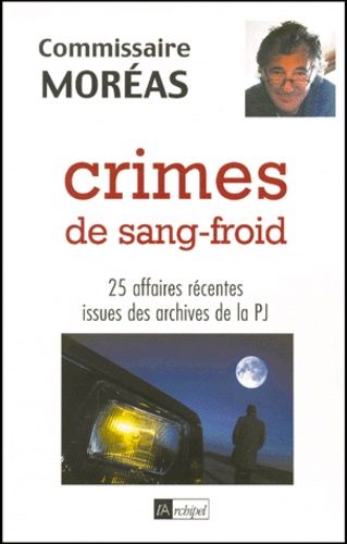 Crimes De Sang-Froid - 25 Affaires Recentes Issues Des Archives De La Pj